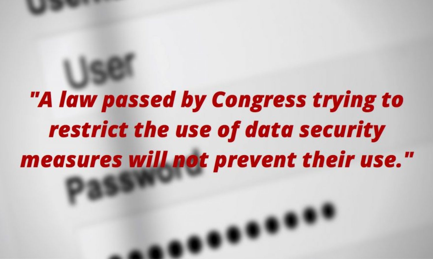 A law passed by Congress trying to restrict the use of data security measures will not prevent their use.