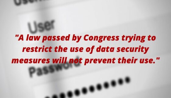 A law passed by Congress trying to restrict the use of data security measures will not prevent their use.