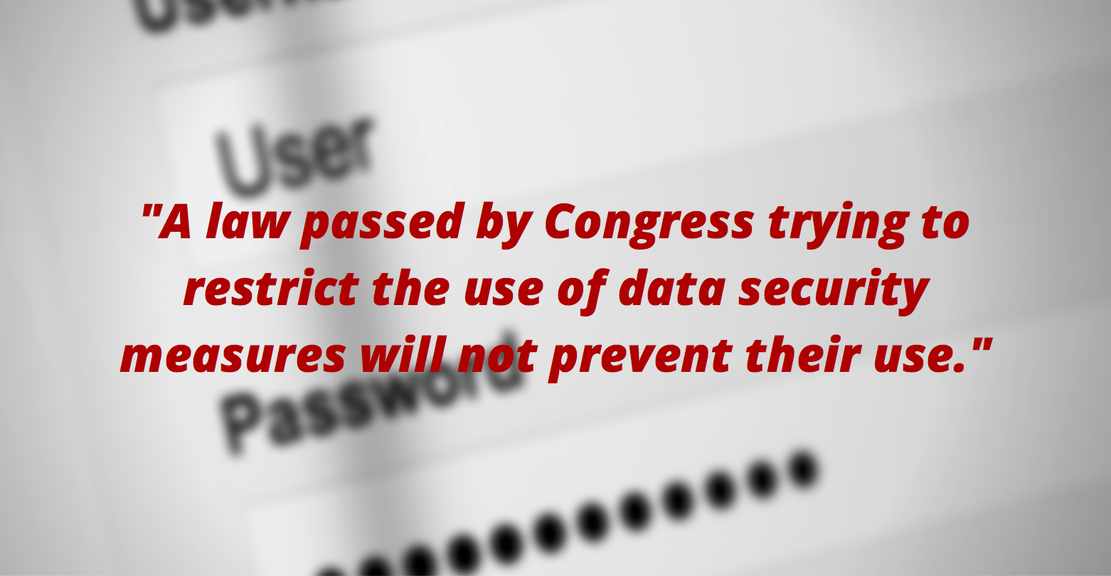 A law passed by Congress trying to restrict the use of data security measures will not prevent their use.